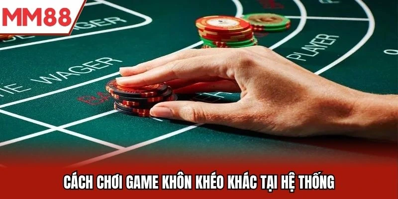 Cách chơi game khôn khéo khác tại hệ thống