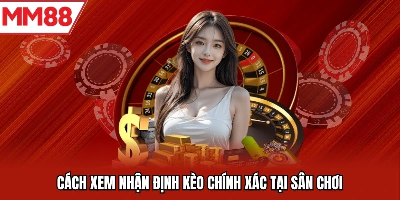 Cách xem nhận định kèo chính xác tại sân chơi