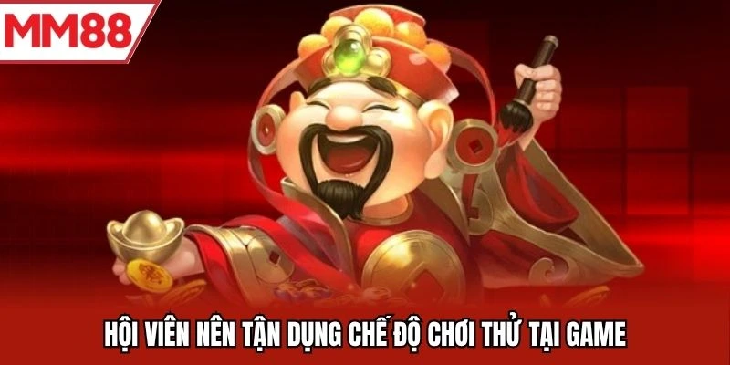 Hội viên nên tận dụng chế độ chơi thử tại game